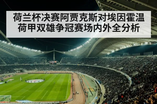 荷兰杯决赛阿贾克斯对埃因霍温 荷甲双雄争冠赛场内外全分析